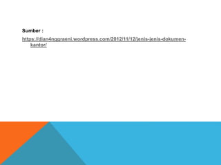 Sumber :
https://dian4nggraeni.wordpress.com/2012/11/12/jenis-jenis-dokumen-
kantor/
 