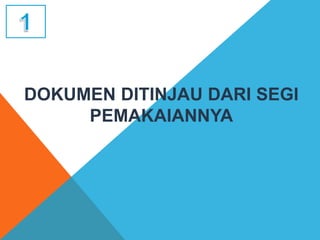 DOKUMEN DITINJAU DARI SEGI
PEMAKAIANNYA
 