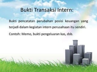 Bukti Transaksi Intern:
Bukti pencatatan perubahan posisi keuangan yang
terjadi dalam kegiatan intern perusahaan itu sendi...