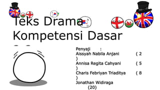 Teks Drama
Kompetensi Dasar
3.3 Penyaji :
Aissyah Nabila Anjani ( 2
)
Annisa Regita Cahyani ( 5
)
Charis Febriyan Triaditya ( 8
)
Jonathan Widiraga
(20)
 