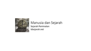 Manusia dan Sejarah
Sejarah Peminatan
Idsejarah.net
 