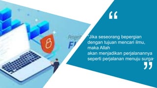 “Jika seseorang bepergian
dengan tujuan mencari ilmu,
maka Allah
akan menjadikan perjalanannya
seperti perjalanan menuju surga”
 