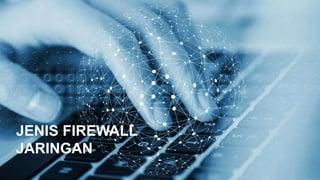 JENIS FIREWALL
JARINGAN
 