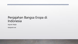 Penjajahan Bangsa Eropa di
Indonesia
Sejarah Wajib
Idsejarah.net
 