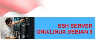 SSH SERVER
GNU/LINUX DEBIAN 9
 
