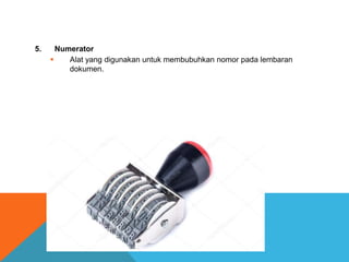 5. Numerator
 Alat yang digunakan untuk membubuhkan nomor pada lembaran
dokumen.
 