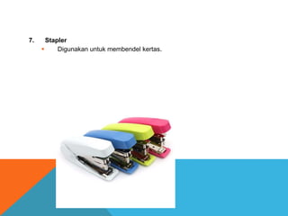 7. Stapler
 Digunakan untuk membendel kertas.
 