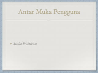 Antar Muka Pengguna
Modul Praktikum