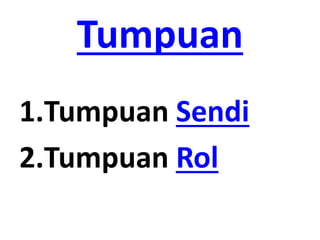 Tumpuan
1.Tumpuan Sendi
2.Tumpuan Rol
 