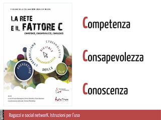 Ragazzi e social networK. Istruzioni per l'uso
Competenza
Consapevolezza
Conoscenza
 