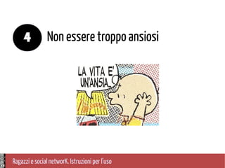 Ragazzi e social networK. Istruzioni per l'uso
Non essere troppo ansiosi4
 