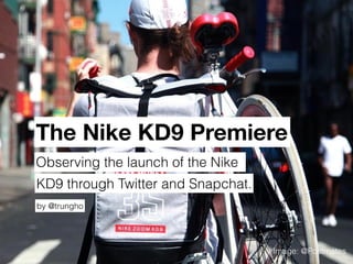 The Nike KD9 Premiere
Observing the launch of the Nike
by @trungho
KD9 through Twitter and Snapchat.
Image: @Postmates
 