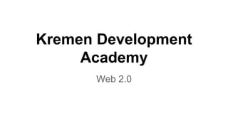 Kremen Development 
Academy 
Web 2.0 
 