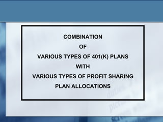 COMBINATION OF VARIOUS TYPES OF 401(K) PLANS WITH VARIOUS TYPES OF PROFIT SHARING PLAN ALLOCATIONS 