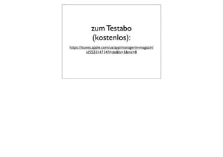 zum Testabo
            (kostenlos):
https://itunes.apple.com/us/app/managerin-magazin/
           id552114714?l=de&ls=1&mt=8
 