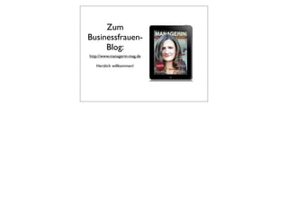 Zum
Businessfrauen-
     Blog:
http://www.managerin-mag.de

   Herzlich willkommen!
 