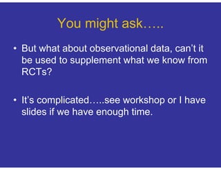 You might ask
                    ask…..
• But what about observational data, can’t it
  be used to supplement what we kno...