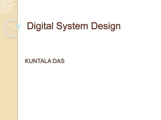 Digital System Design
KUNTALA DAS
 