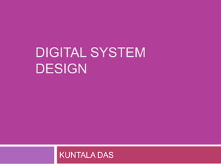 DIGITAL SYSTEM
DESIGN
KUNTALA DAS
 