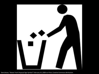 Stencilease, “Waste Trash Disposal Sign Symbol” February 19, 2008 via Flickr, Creative Commons Attribution
 