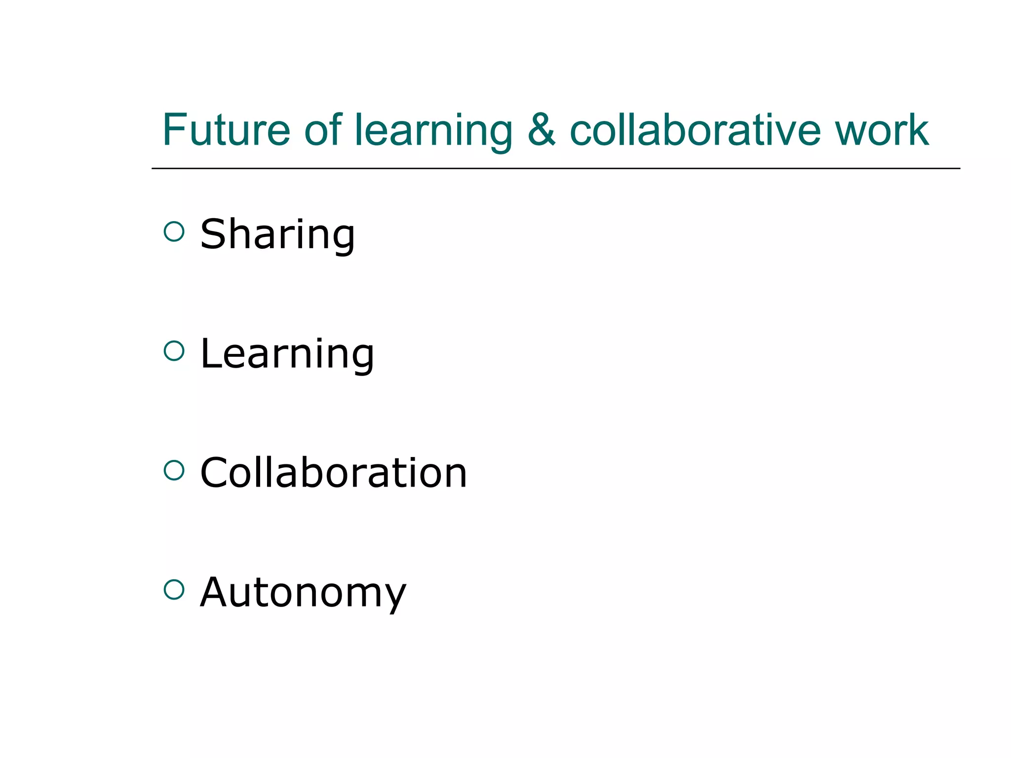 Future of learning & collaborative work Sharing Learning Collaboration Autonomy 