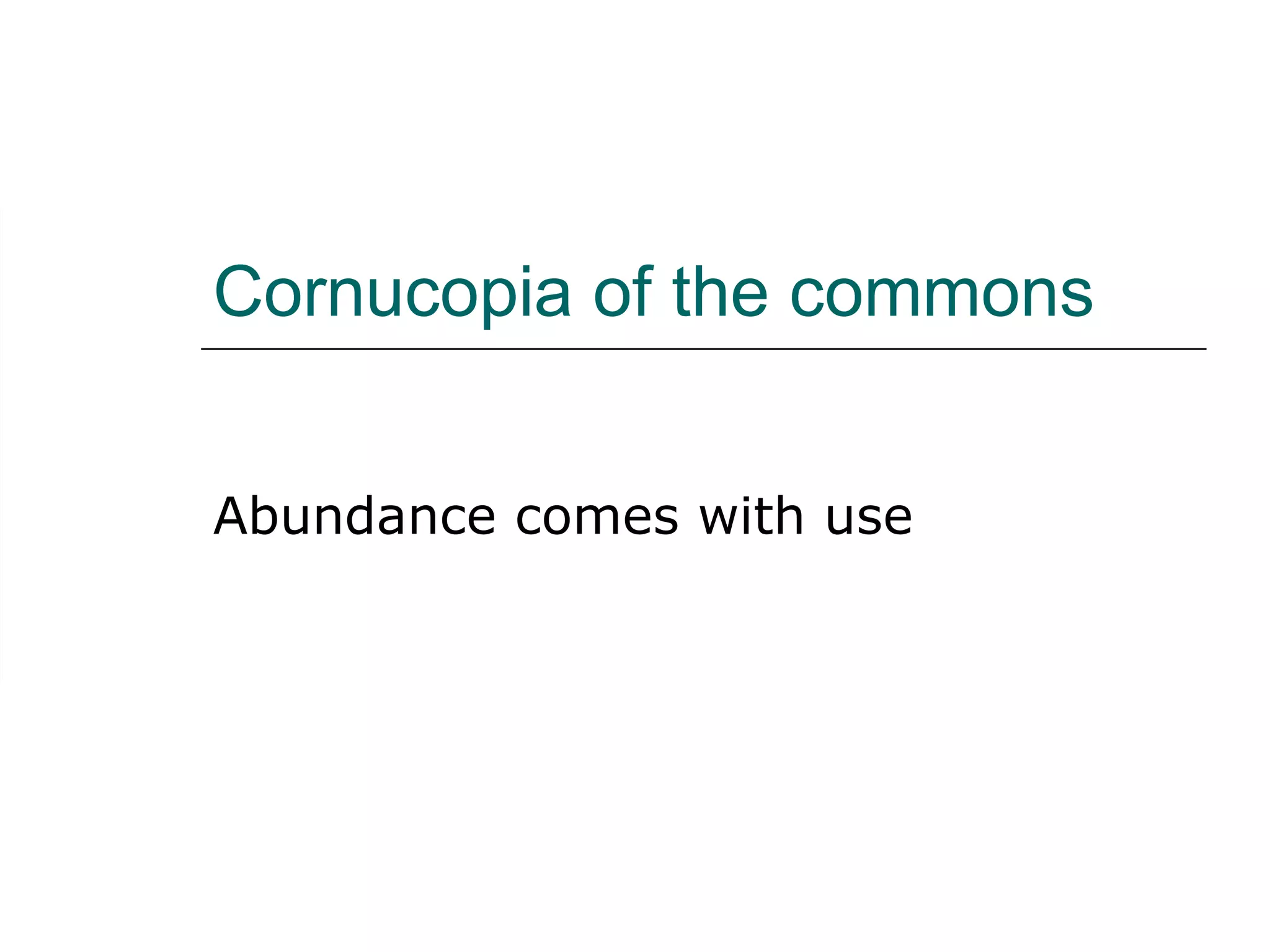 Cornucopia of the commons Abundance comes with use 