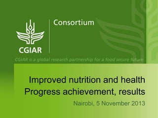 Improved nutrition and health
Progress achievement, results
Nairobi, 5 November 2013

 