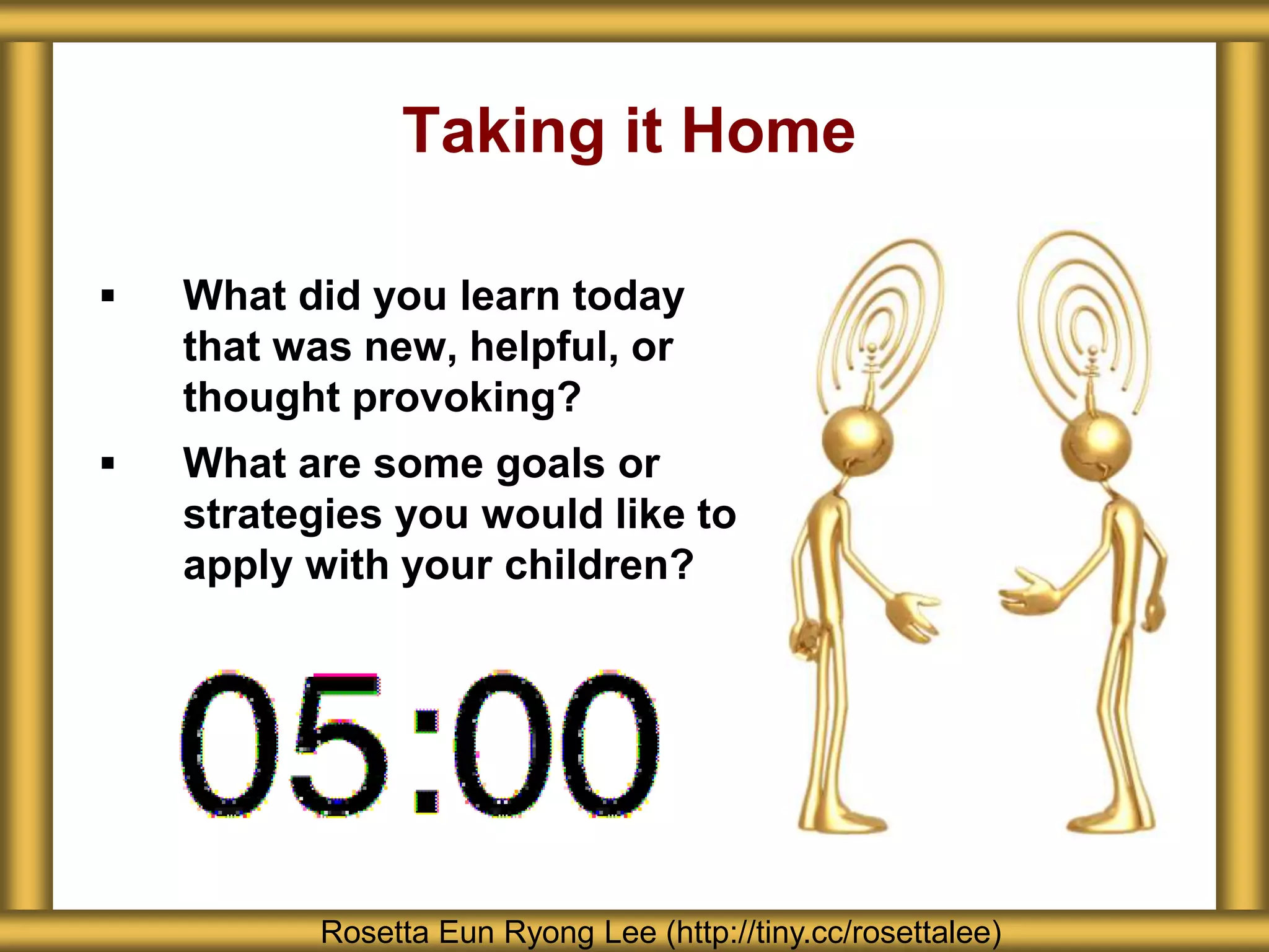 Taking it Home
 What did you learn today
that was new, helpful, or
thought provoking?
 What are some goals or
strategies you would like to
apply with your children?
Rosetta Eun Ryong Lee (http://tiny.cc/rosettalee)
 