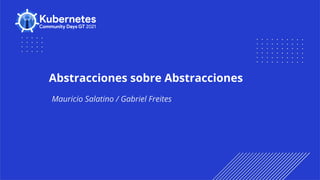 Abstracciones sobre Abstracciones
Mauricio Salatino / Gabriel Freites
 