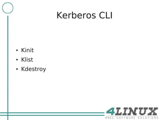 14

                    Kerberos CLI


     ●   Kinit
     ●   Klist
     ●   Kdestroy
 