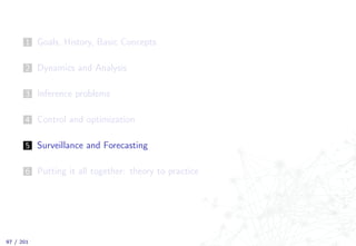 1 Goals, History, Basic Concepts
2 Dynamics and Analysis
3 Inference problems
4 Control and optimization
5 Surveillance and Forecasting
6 Putting it all together: theory to practice
97 / 201
 