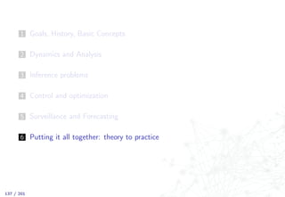 1 Goals, History, Basic Concepts
2 Dynamics and Analysis
3 Inference problems
4 Control and optimization
5 Surveillance and Forecasting
6 Putting it all together: theory to practice
137 / 201
 