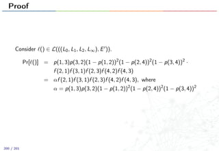 Proof
Consider () ∈ L(((L0, L1, L2, L∞), E )).
Pr[ ()] = p(1, 3)p(3, 2)(1 − p(1, 2))2
(1 − p(2, 4))2
(1 − p(3, 4))2
·
f (2, 1)f (3, 1)f (2, 3)f (4, 2)f (4, 3)
= αf (2, 1)f (3, 1)f (2, 3)f (4, 2)f (4, 3), where
α = p(1, 3)p(3, 2)(1 − p(1, 2))2
(1 − p(2, 4))2
(1 − p(3, 4))2
200 / 201
 