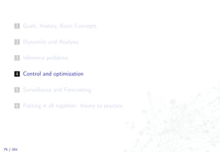 1 Goals, History, Basic Concepts
2 Dynamics and Analysis
3 Inference problems
4 Control and optimization
5 Surveillance and Forecasting
6 Putting it all together: theory to practice
75 / 201
 
