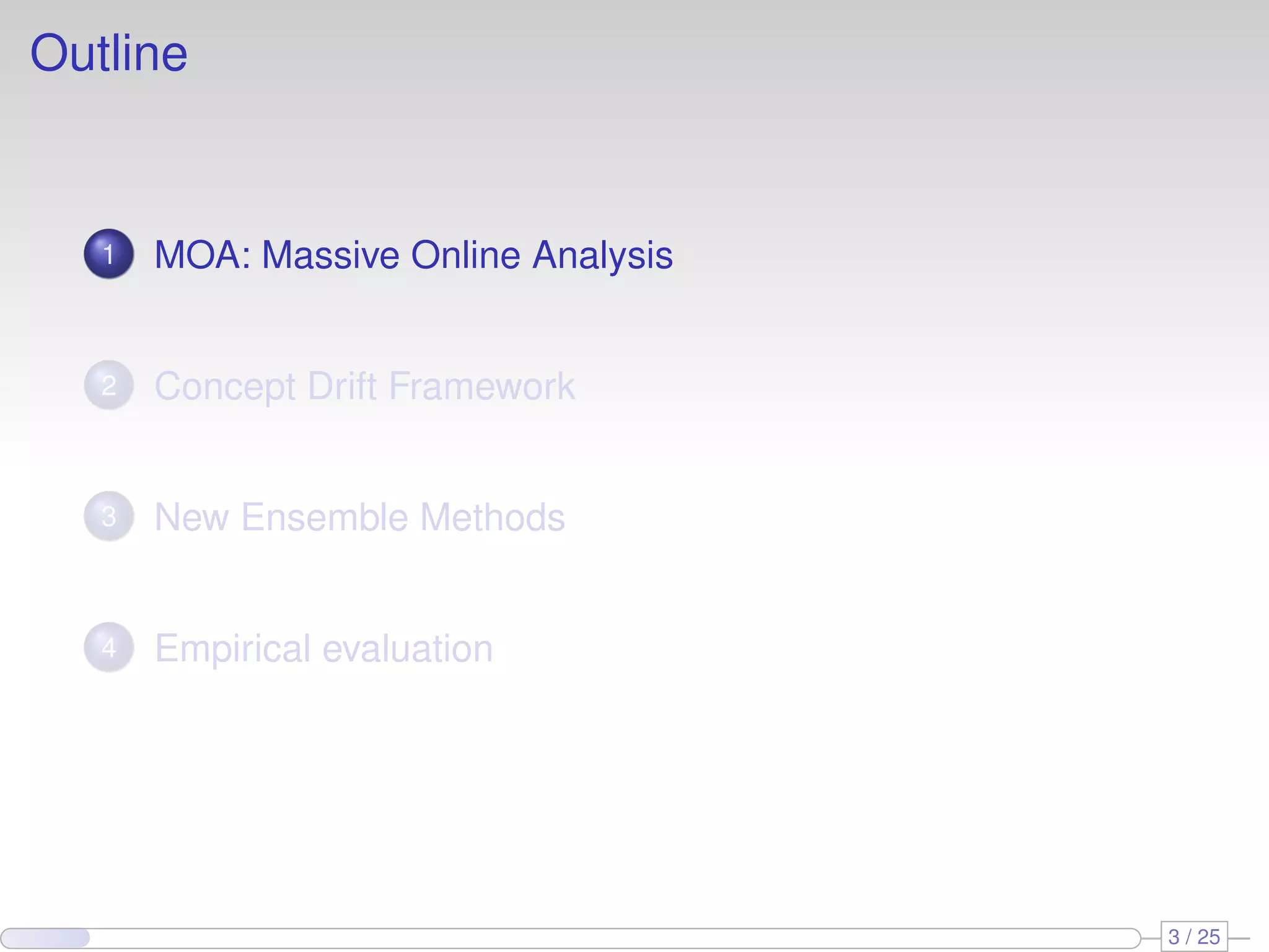 Outline 1 MOA: Massive Online Analysis 2 Concept Drift Framework 3 New Ensemble Methods 4 Empirical evaluation 3 / 25 