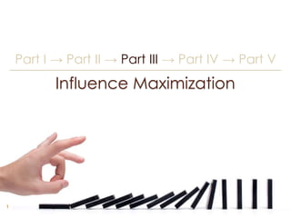 Part I → Part II → Part III → Part IV → Part V
           Influence Maximization




1
 