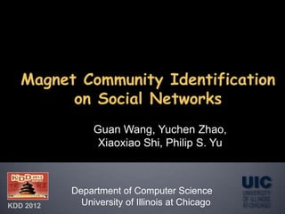 Guan Wang, Yuchen Zhao,
Xiaoxiao Shi, Philip S. Yu
Department of Computer Science
University of Illinois at ChicagoKDD 2012
 