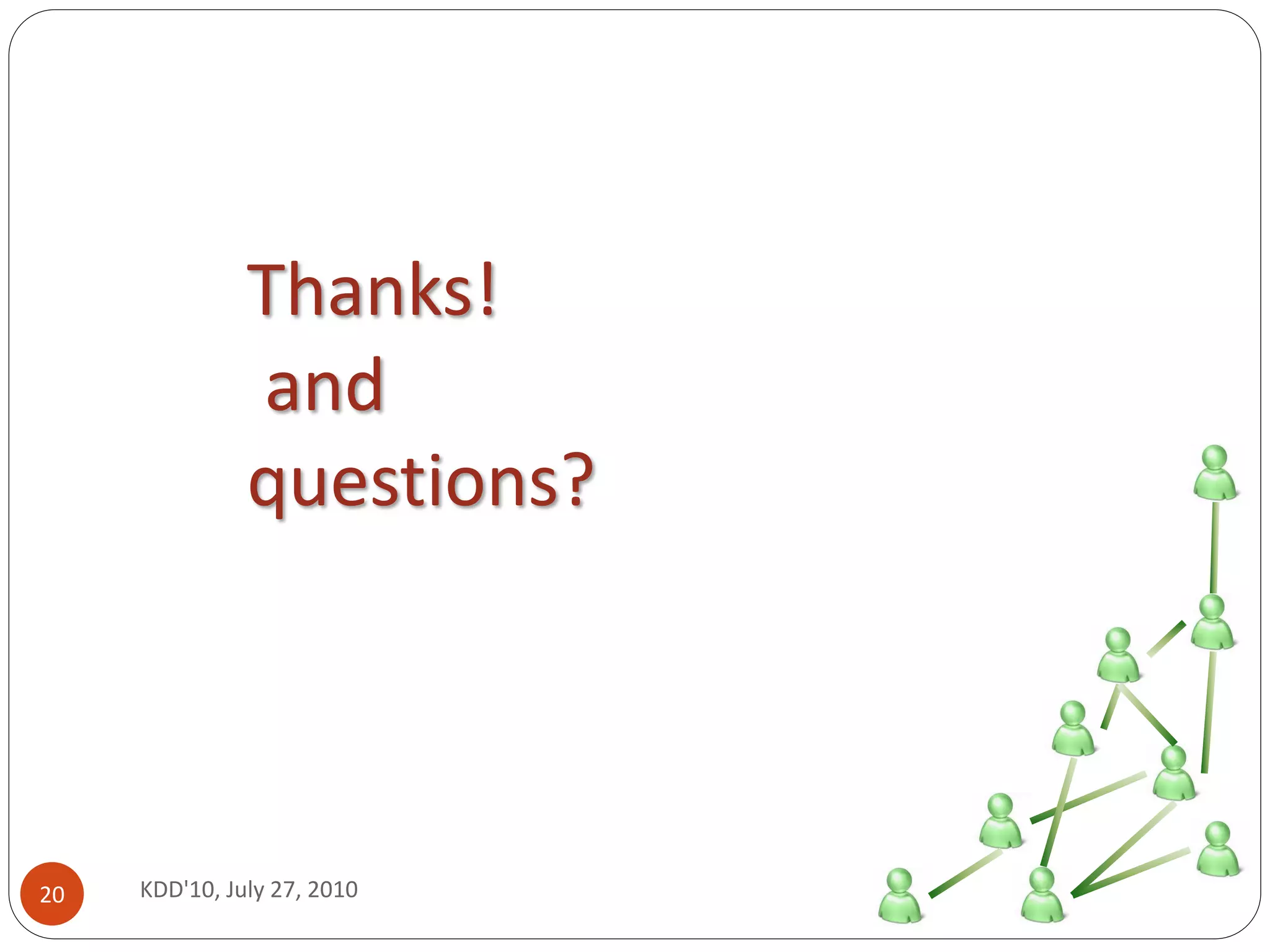 Thanks!
               and
               questions?




20   KDD'10, July 27, 2010
 