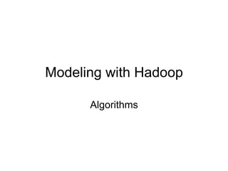 Session 2: Modeling with
        Hadoop
    Algorithms in MapReduce

       Vijay K Narayanan
  Principal Scientist, Yahoo! Labs, Yahoo!
 