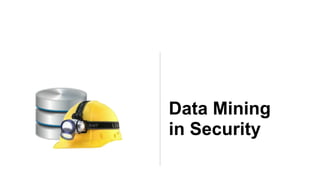 Data Mining
in Security
 