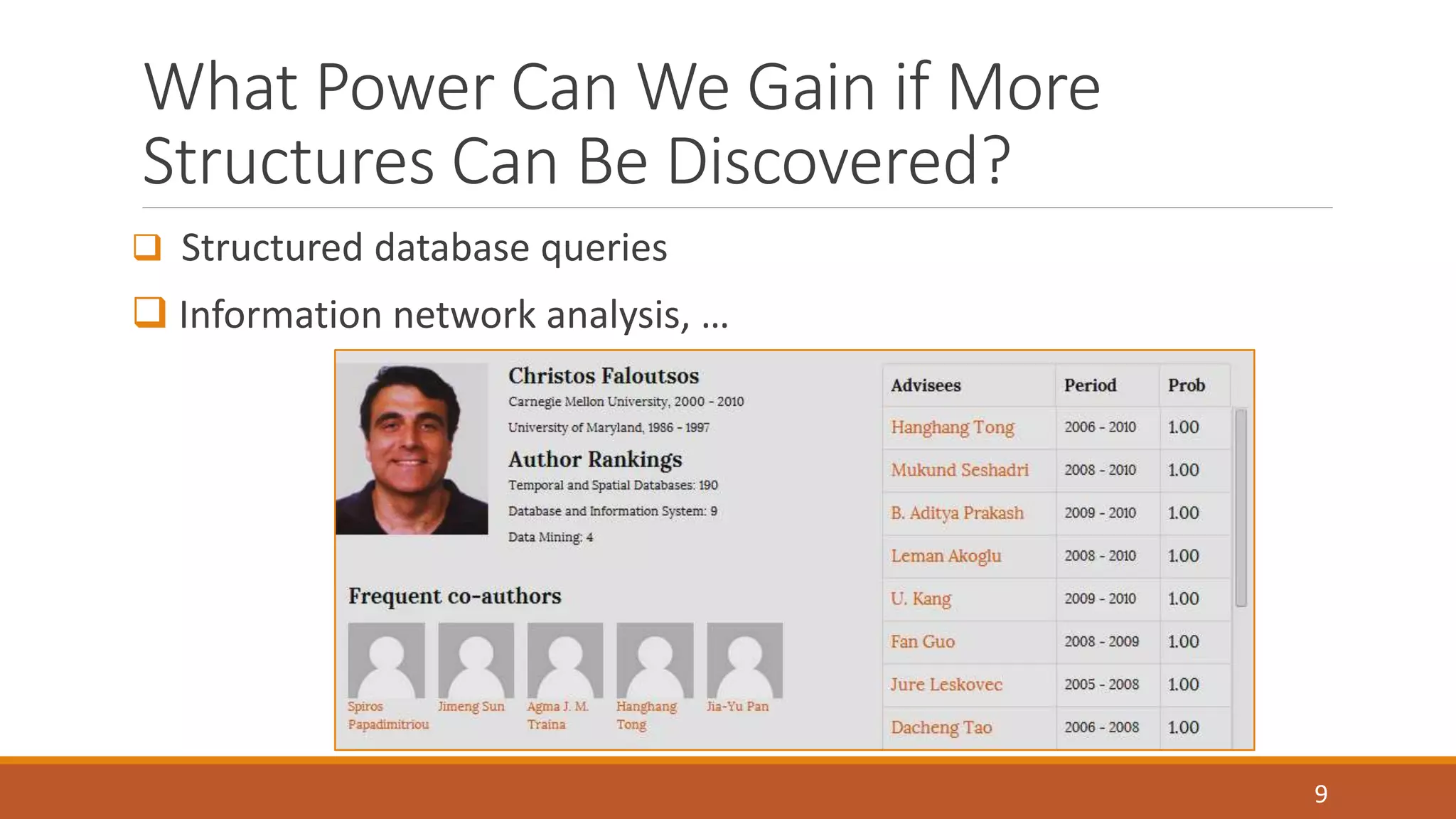 What Power Can We Gain if More 
Structures Can Be Discovered? 
 Structured database queries 
 Information network analysis, … 
9 
 