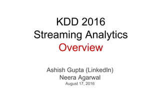 Streaming Analytics
Ashish Gupta (LinkedIn)
Neera Agarwal
 