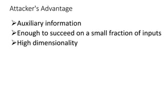 Attacker's Advantage
Auxiliary information
Enough to succeed on a small fraction of inputs
High dimensionality
 