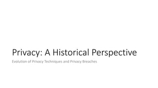 Privacy: A Historical Perspective
Evolution of Privacy Techniques and Privacy Breaches
 