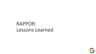 RAPPOR:
Lessons Learned
 