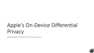 Apple's On-Device Differential
Privacy
Abhradeep Thakurta, UC Santa Cruz
 