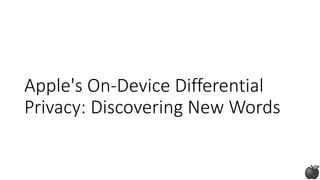 Apple's On-Device Differential
Privacy: Discovering New Words
 
