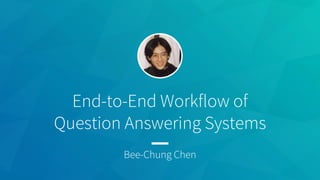End-to-End Workflow of
Question Answering Systems
Bee-Chung Chen
 