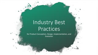 Industry Best
Practices
for Product Conception, Design, Implementation, and
Evolution
 