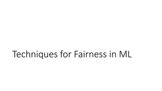 Techniques for Fairness in ML
 